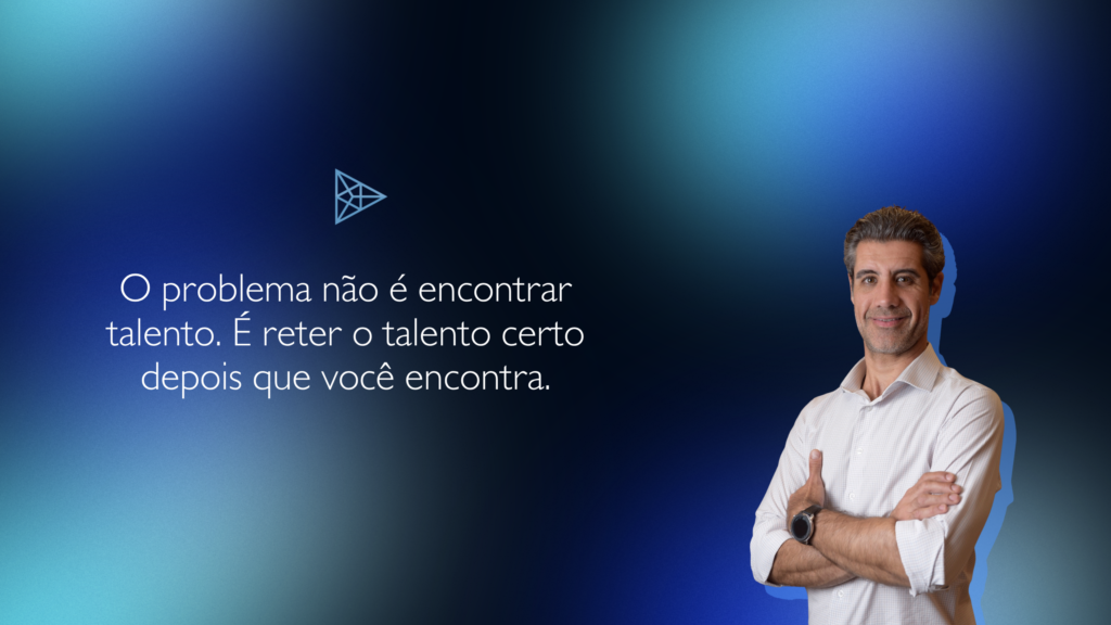O problema não é encontrar talento. É reter o talento certo depois que você encontra.